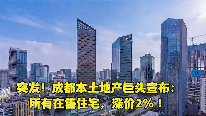 成都本土地产巨头宣布，全线住宅涨价2%！重磅消息震撼市场！